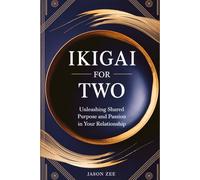 Ikigai for Two: Unleashing Shared Purpose and Passion in Your Relationship