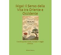 Ikigai: Il Senso della Vita tra Oriente e Occidente: E anche quando ti perdi, ricordati: il viaggio continua.