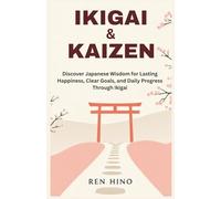 IKIGAI & KAIZEN: Discover Japanese Wisdom for Lasting Happiness, Clear Goals, and Daily Progress Through Ikigai
