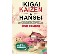 IKIGAI, KAIZEN & HANSEI: Find Your Life's Purpose, Achieve Long-Lasting Happiness and Overcome Failures with the Wisdom of Japan. With 10- Minute Daily Reflections and Small, Actionable Steps