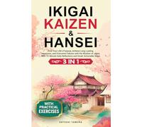 IKIGAI, KAIZEN & HANSEI: Find Your Life's Purpose, Achieve Long-Lasting Happiness and Overcome Failures with the Wisdom of Japan. With 10- Minute Daily Reflections and Small, Actionable Steps
