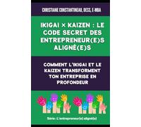Ikigai × Kaizen : Le code secret des entrepreneur(e)s aligné(e)s: Comment l'ikigai et le kaizen transforment ton entreprise en profondeur (L'entrepreneur(e) aligné(e))