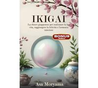 IKIGAI: La chiave giapponese per realizzare la tua vita, raggiungere la felicità e l'armonia interiore