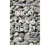 IKIGAI, LA VIA DEL KI: IL CODICE DELL’ETERNITÀ PER LEADER E ATLETI D'ÉLITE