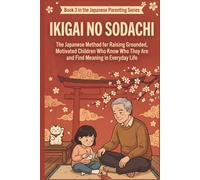 Ikigai no Sodachi: The Japanese Method for Raising Children Who Are Purposeful, Grounded, and Never Burn Out (Japanese Parenting Series)