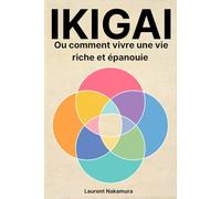 IKIGAI, ou comment vivre une vie riche et épanouie: Réveillez-vous chaque matin avec clarté, énergie et envie de vivre ; Les clés du bonheur durable selon la philosophie japonaise