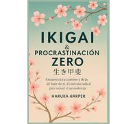 Ikigai & Procrastinación Zero. Encuentra tu camino y dejar de huir de ti. El método radical para vencer el autosabotaje: Método japonés de desarrollo personal y claridad mental. Enfocar y Superar.
