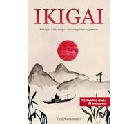 Ikigai: Risveglia il tuo Scopo e Vivi con Gioia e Leggerezza - La Guida Giapponese per Trovare la Felicità e la Realizzazione + 25 ricette "la Dieta di Okinawa" per Vivere 100 Anni