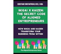 Ikigai X Kaizen: The Secret Code of Aligned Entrepreneurs: How Ikigai and Kaizen profoundly transform your business (The Aligned Entrepreneur Series)