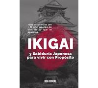 Ikigai y Sabiduría Japonesa para Vivir con Propósito: +200 refranes, conceptos filosóficos y enseñanzas zen con interpretación reflexiva + El arte japonés de vivir de tu Ikigai y encontrar el sentido