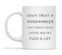 IKJHG Don T Trust A Woodworker That Doesn't Drink Coffee and Say Fuck A Lot, Woodworker Mug, Woodworker Gift - Funny Coworker Gift Coffe Mug 11oz