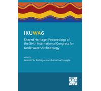 IKUWA6. Shared Heritage: Proceedings of the Sixth International Congress for Underwater Archaeology : 28 November-2 December 2016, Western Australian Maritime Museum Fremantle, Western Australia