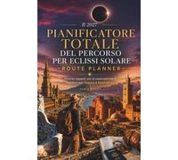 Il 2027 Pianificatore totale del percorso per eclissi solare: Itinerari esperti, siti di osservazione e logistica per Spagna e Nord Africa (Italian Edition)