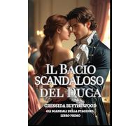 Il Bacio Scandaloso del Duca: Una signorina in rovina, un duca riluttante e un bacio che ha cambiato tutto. (Gli Scandali della Stagione)