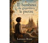 Il bambino che guardava le pietre: Ispirato alla storia di Antoni Gaudí
