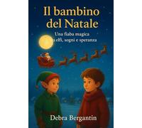 Il Bambino del Natale: Una fiaba magica di elfi, renne, amicizia