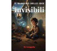 Il Bambino delle Idee: Invisibili: Deriso come 'diverso', un giovane inventore trasforma i suoi più grandi fallimenti in scoperte geniali. Una storia di resilienza e di idee che nessuno poteva vedere.