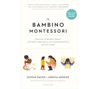 Il bambino Montessori. Crescere un bambino capace, con mente creativa e cuore compassionevole (Appunti Montessori)