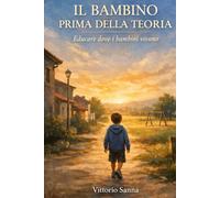 IL BAMBINO, PRIMA DELLA TEORIA: Educare dove i bambini vivono. (La mia scuola)