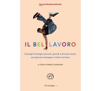 Il bel lavoro. Consigli strategici piccoli, grandi e di buon senso per giovani manager a inizio carriera (Harvard Business Review Italia)
