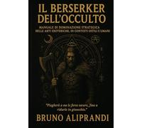 Il Berserker dell’Occulto: Manuale per sopravvivere al mondo invisibile e diventare ciò che fa paura anche all’oscurità