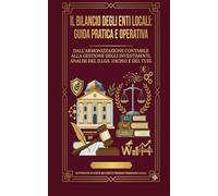 Il Bilancio degli Enti Locali: Guida pratica e operativa: Dall'armonizzazione contabile alla gestione degli investimenti. Analisi del D.Lgs. 118/2011 e del TUEL.
