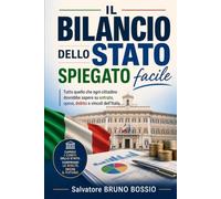 IL BILANCIO DELLO STATO SPIEGATO FACILE: Tutto quello che ogni cittadino dovrebbe sapere su entrate, spese, debito e vincoli dell’Italia