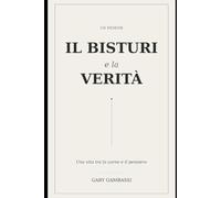 IL BISTURI E LA VERITÀ: Una vita tra la carne e il pensiero