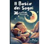 Il Bosco dei Sogni - 36 Fiabe della Buonanotte: Dolci storie della buonanotte per bambini da 0 a 3 anni, per addormentarsi felici tra coccole, sogni e magia.