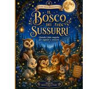 Il Bosco dei Sussurri: 15 dolci fiabe della buonanotte per bambini dai 4 agli 8 anni. Un viaggio tra alberi incantati, animali del bosco e piccoli insegnamenti che accompagnano i sogni