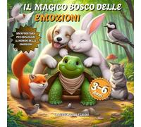 IL BOSCO DELLE EMOZIONI: UN'AVVENTURA PER ESPLORARE IL MONDO DELLE EMOZIONI CON L'AIUTO DEGLI ANIMALI. ("PICCOLE EMOZIONI, GRANDI CUORI")