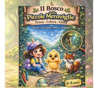 Il Bosco delle Piccole Meraviglie: Libro di attività per bambini 6-8 anni: giochi, colora, trova e divertiti con Ginny, Pino e Volpino.