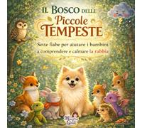 Il Bosco delle Piccole Tempeste: Sette fiabe illustrate per aiutare i bambini quando il cuore si arrabbia (Il Giardino delle Emozioni. Le Fiabe di Maestra Giodi)