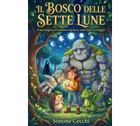 Il Bosco delle Sette Lune: Libro fantasy per bambini 6-10 anni con magia, amicizia e avventure incredibili