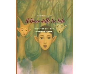 Il Bosco delle tre Fate: Nel cuore del bosco dove nessuno osa entrare