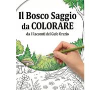 IL BOSCO SAGGIO DA COLORARE: 100 Avventure da rivivere con i Racconti del Gufo Orazio (La collana del Gufo Orazio)