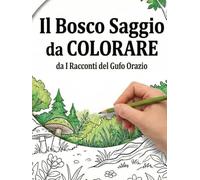IL BOSCO SAGGIO DA COLORARE: 100 Avventure da rivivere con i Racconti del Gufo Orazio (La collana del Gufo Orazio)