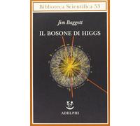 Il bosone di Higgs. L'invenzione e la scoperta della «particella di Dio»