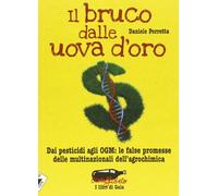 Il bruco dalle uova d'oro. Dai pesticidi agli OGM: le false promesse delle multinazionali dell'agrochimica