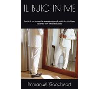 IL BUIO IN ME: Storia di un uomo che aveva smesso di sentirsi e di chi ero quando non stavo recitando (La Gioia di Ritrovare Sé Stessi)