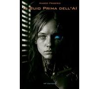 IL BUIO PRIMA DELL’AI: Prima della luce, c’era il caos. Prima dell’alba, l’oscurità. E noi, in mezzo, convinti di essere degli dei. (MF-Editions)