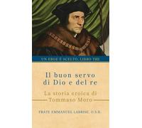 Il buon servo di Dio e del re: La storia eroica di Tommaso Moro: 3 (Un eroe è scelto)