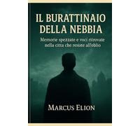 Il Burattinaio della Nebbia: Memorie spezzate e voci ritrovate nella città che resiste all’oblio (Ombre e Luce)