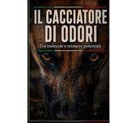 IL CACCIATORE DI ODORI: Tra molecole e potenziali minacce (DOGINARE - Detection Dog Technology)