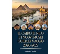 IL CAIRO, IL NILO E I NUOVI MUSEI GUIDA DI VIAGGIO 2026-2027