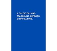 IL CALCIO ITALIANO TRA DECLINO SISTEMICO E RIFONDAZIONE: Crisi, struttura e riforma di un sistema in difficoltà