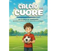 IL CALCIO nel CUORE: LA STORIA DI TOMMASO: quando il calcio diventa amicizia e coraggio.