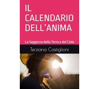 IL CALENDARIO DELL’ANIMA: La Saggezza della Terra e del Cielo (Frammenti di Vita)