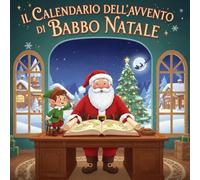IL CALENDARIO DELL’AVVENTO DI BABBO NATALE - 24 giorni insieme a Babbo Natale al Polo Nord: Leggo e coloro - letture in stampatello, una per ogni giorno con immagini da colorare