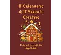 Il calendario dell'Avvento Creativo: 25 giorni di giochi, Attività e disegni Natalizi
